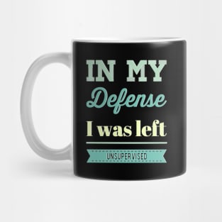 In my Defense I Was Left Unsupervised funny sayings about life sarcastic funny adulting sayings Mug